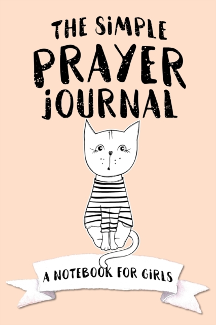 The Simple Prayer Journal : A Notebook for Girls, Paperback / softback Book