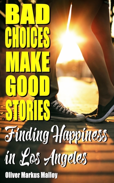 Bad Choices Make Good Stories : Finding Happiness in Los Angeles, Paperback / softback Book