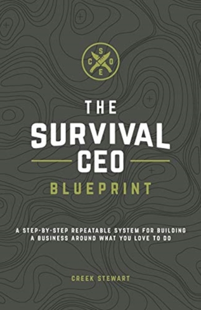 The Survival CEO Blueprint : A step-by-step repeatable system for building a business around what you love to do., Paperback / softback Book