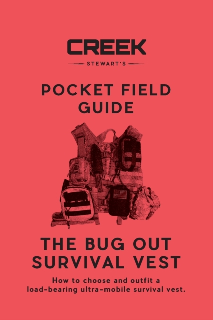 The Bug Out Survival Vest : How to choose and outfit a load-bearing ultra-mobile survival vest., Paperback / softback Book