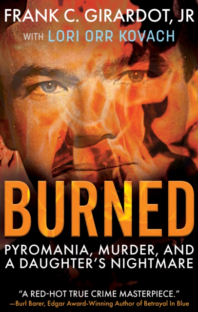 Burned : Pyromania, Murder, and a Daughter's Nightmare, EPUB eBook