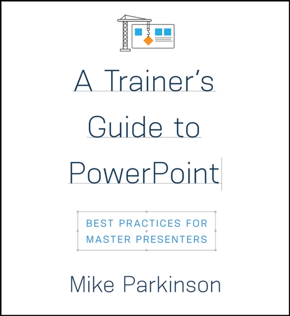 A Trainer’s Guide to PowerPoint : Best Practices for Master Presenters, Paperback / softback Book