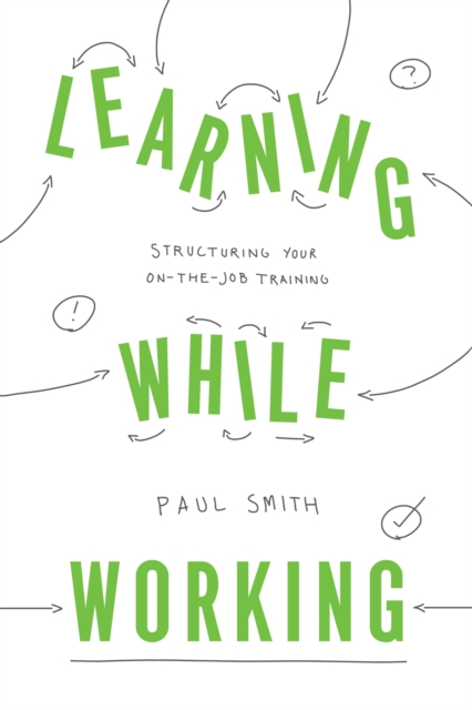 Learning While Working : Structuring Your On-the-Job Training, Paperback / softback Book