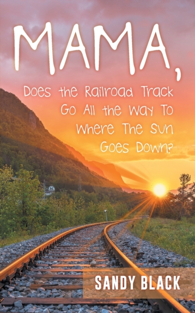 Mama, Does the Railroad Track Go All the Way to Where the Sun Goes Down?, Paperback / softback Book
