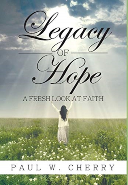 Legacy of Hope : A Fresh Look at Faith, Hardback Book