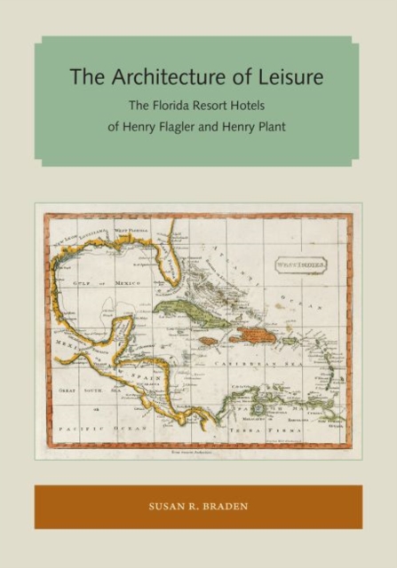 The Architecture of Leisure : The Florida Resort Hotels of Henry Flagler and Henry Plant, Paperback / softback Book