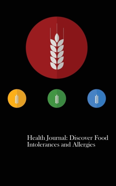 Health Journal : Discover Food Intolerances and Allergies: (A Food Diary That Tracks Your Triggers and Symptoms), Hardback Book