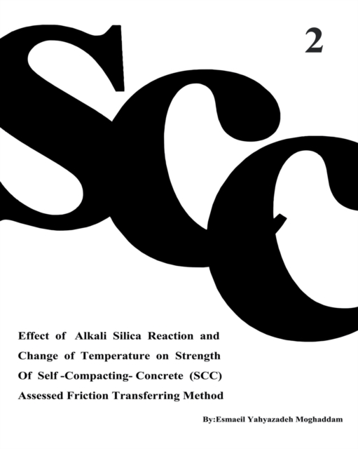 Effect of Alkali Silica Reaction and Change of Temperature on Strength of Self-Compacting-Concrete (SCC) Assessed Friction Transferring Method (Vol. 2), Paperback / softback Book