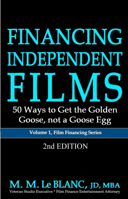 FINANCING INDEPENDENT FILMS, 2nd Edition : 50 Ways to Get the Golden Goose, not a Goose Egg, Paperback / softback Book