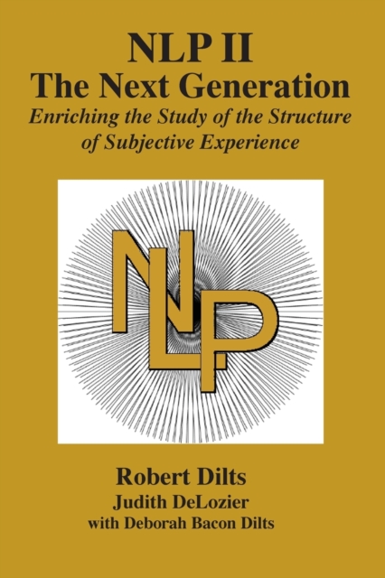 Nlp II : The Next Generation: Enriching the Study of the Structure of Subjective Experience, Paperback / softback Book