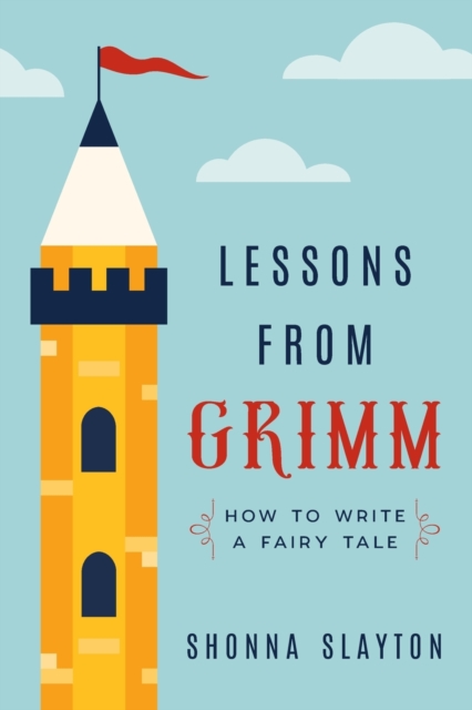 Lessons From Grimm : How to Write a Fairy Tale, Paperback / softback Book