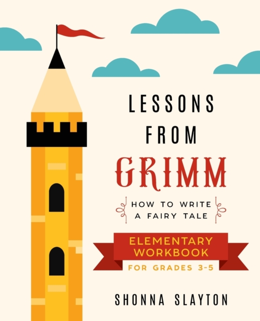 Lessons From Grimm : How to Write a Fairy Tale Elementary School Workbook Grades 3-5, Paperback Book