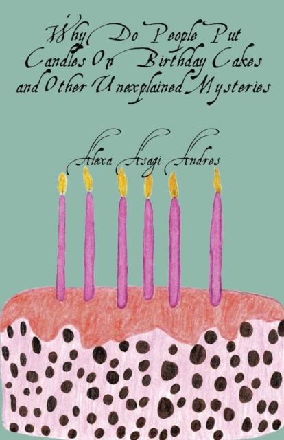 Why Do People Put Candles on Birthday Cakes and Other Unexplained Mysteries, Paperback / softback Book