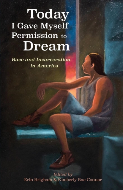 Today I Gave Myself Permission to Dream : Race and Incarceration in America, Paperback / softback Book