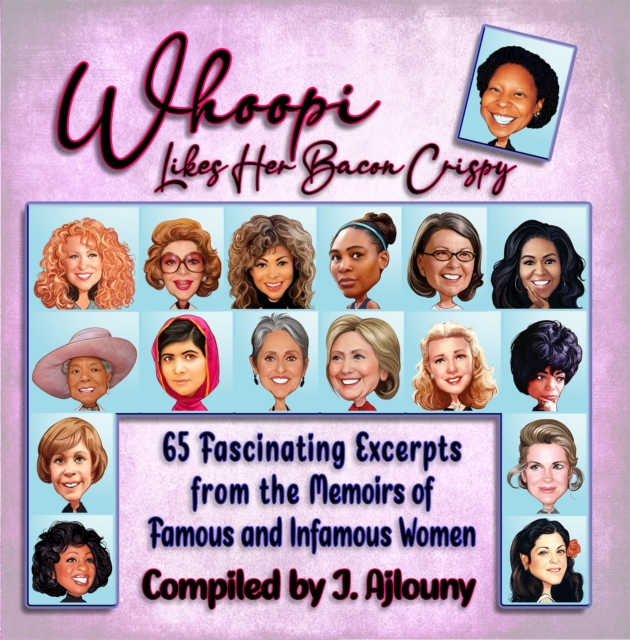 Whoopi Likes Her Bacon Crispy : 65 Fascinating Excerpts from the Memoirs of Famous and Infamous Women, EPUB eBook