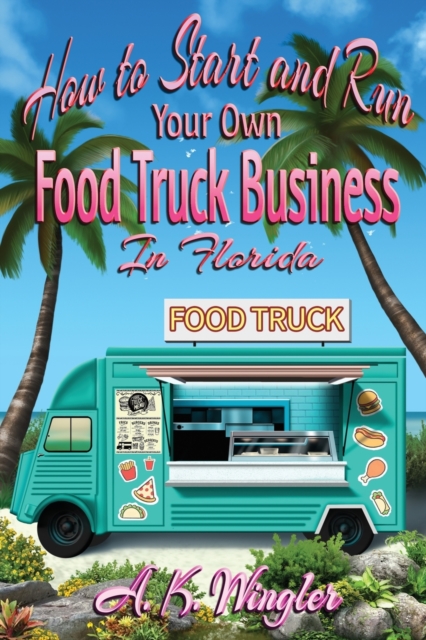 How to Start and Run Your Own Food Truck Business in Florida, Paperback / softback Book
