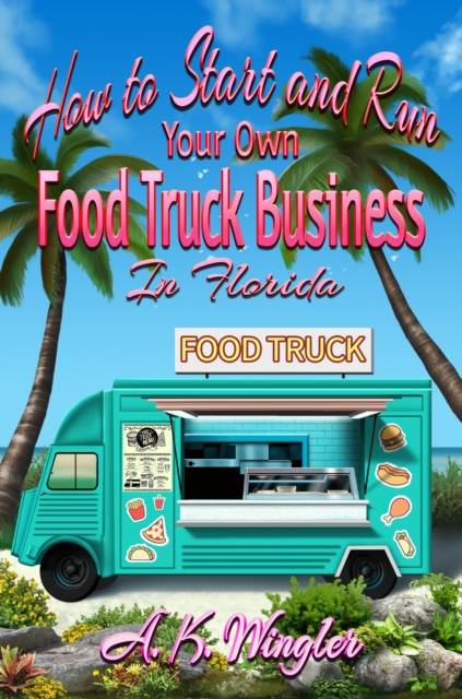 How to Start and Run Your Own Food Truck Business in Florida, EPUB eBook