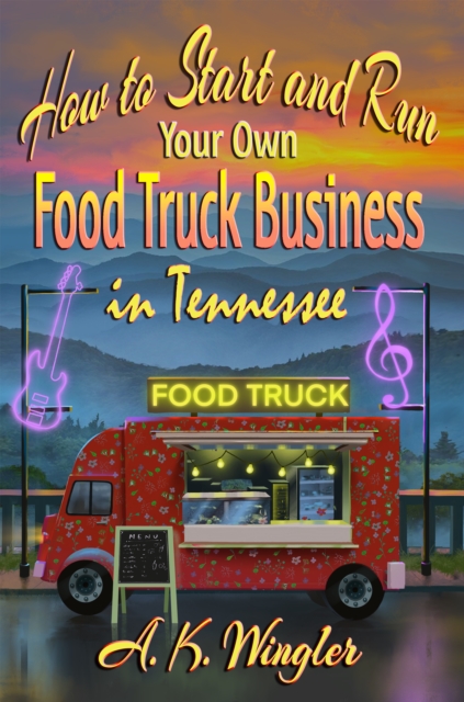 How to Start and Run Your Own Food Truck Business in Tennessee, EPUB eBook