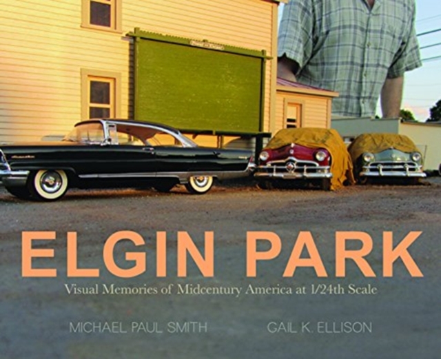 Elgin Park : Visual Memories Of Midcentury America at 1/24th Scale, Paperback / softback Book