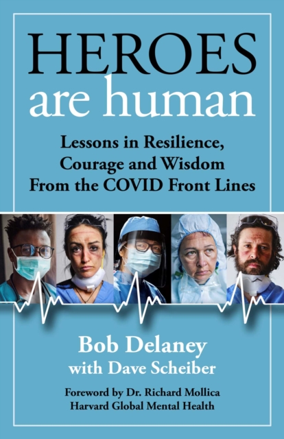 Heroes Are Human : Lessons in Resilience, Courage, and Wisdom from the COVID Front Lines, EPUB eBook