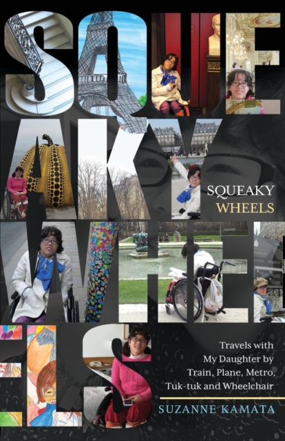 Squeaky Wheels : Travels with My Daughter by Train, Plane, Metro, Tuk-tuk and Wheelchair, Paperback / softback Book