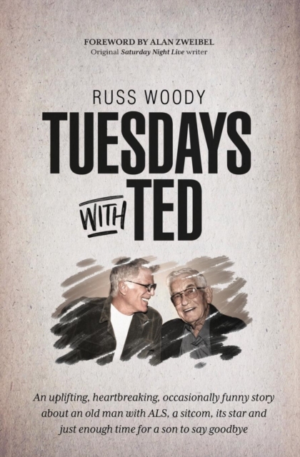 Tuesdays with Ted : An uplifting, heartbreaking, occasionally funny story about an old man with ALS, a sitcom, its star and just enough time to say good-bye, Paperback / softback Book