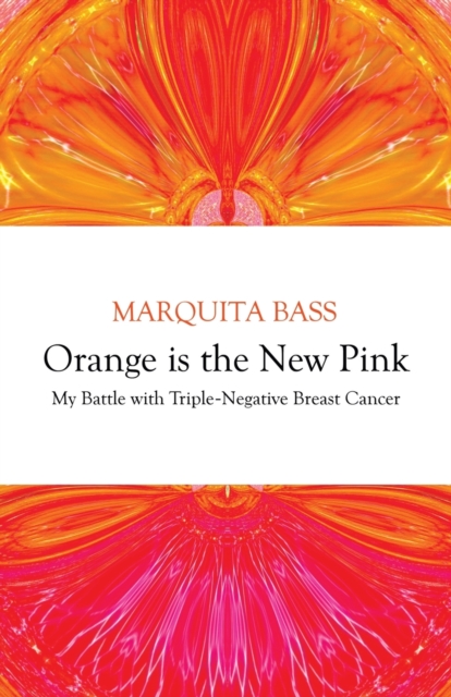 Orange is the New Pink : My Battle with Triple-Negative Breast Cancer, Paperback / softback Book