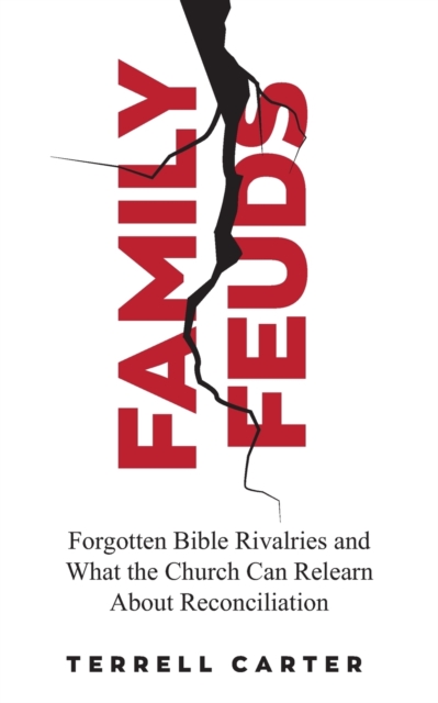Family Feuds : Forgotten Bible Rivalries and What the Church Can Relearn About Reconciliation, Paperback / softback Book