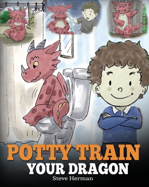 Potty Train Your Dragon : How to Potty Train Your Dragon Who Is Scared to Poop. a Cute Children Story on How to Make Potty Training Fun and Easy., Paperback / softback Book