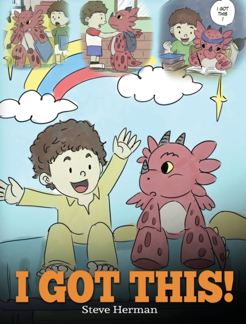I Got This! : A Dragon Book To Teach Kids That They Can Handle Everything. A Cute Children Story to Give Children Confidence in Handling Difficult Situations., Hardback Book