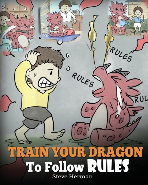 Train Your Dragon To Follow Rules : Teach Your Dragon To NOT Get Away With Rules. A Cute Children Story To Teach Kids To Understand The Importance of Following Rules., Paperback / softback Book