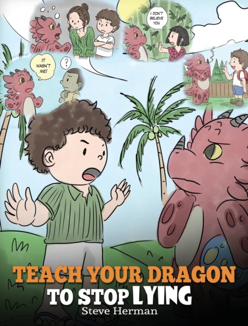 Teach Your Dragon to Stop Lying : A Dragon Book To Teach Kids NOT to Lie. A Cute Children Story To Teach Children About Telling The Truth and Honesty., Hardback Book