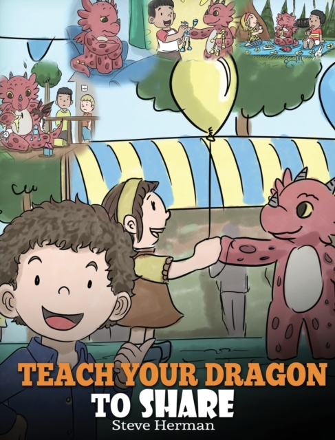 Teach Your Dragon To Share : A Dragon Book To Teach Kids How To Share. A Cute Story To Help Children Understand Sharing and Teamwork., Hardback Book