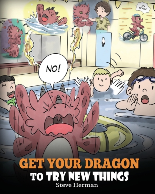 Get Your Dragon To Try New Things : Help Your Dragon To Overcome Fears. A Cute Children Story To Teach Kids To Embrace Change, Learn New Skills, Try New Things and Expand Their Comfort Zone., Paperback / softback Book