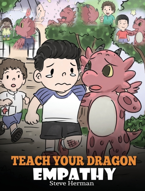 Teach Your Dragon Empathy : Help Your Dragon Understand Empathy. A Cute Children Story To Teach Kids Empathy, Compassion and Kindness., Hardback Book