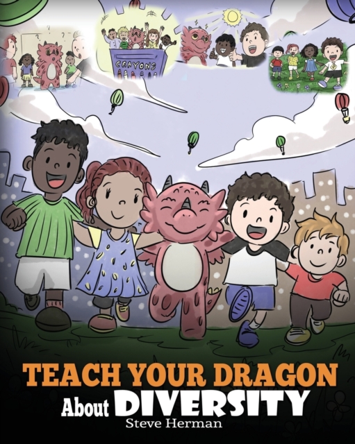 Teach Your Dragon About Diversity : Train Your Dragon To Respect Diversity. A Cute Children Story To Teach Kids About Diversity and Differences., Paperback / softback Book