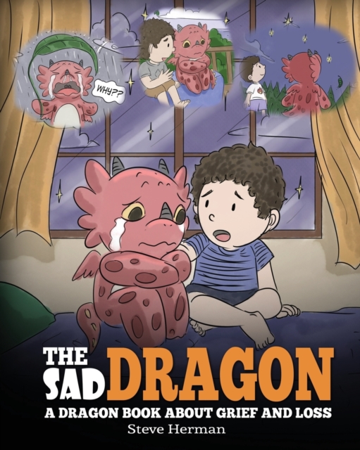 The Sad Dragon : A Dragon Book About Grief and Loss. A Cute Children Story To Help Kids Understand The Loss Of A Loved One, and How To Get Through Difficult Time., Paperback / softback Book