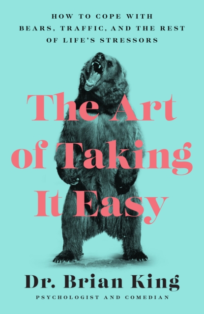 The Art of Taking It Easy : How to Cope with Bears, Traffic, and the Rest of Life's Stressors, Paperback / softback Book