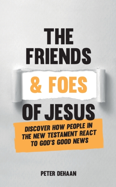 The Friends and Foes of Jesus : Discover How People in the New Testament React to God's Good News, Paperback / softback Book