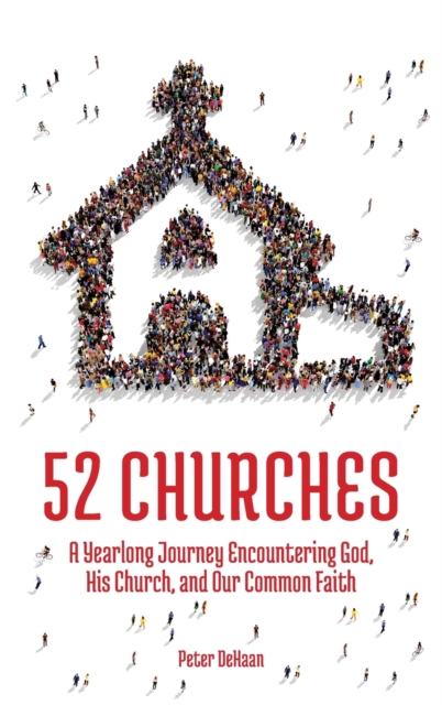 52 Churches : A Yearlong Journey Encountering God, His Church, and Our Common Faith, Hardback Book
