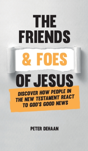 The Friends and Foes of Jesus : Discover How People in the New Testament React to God's Good News, Hardback Book