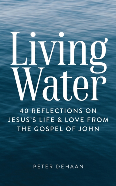 Living Water : 40 Reflections on Jesus's Life and Love from the Gospel of John, Paperback / softback Book