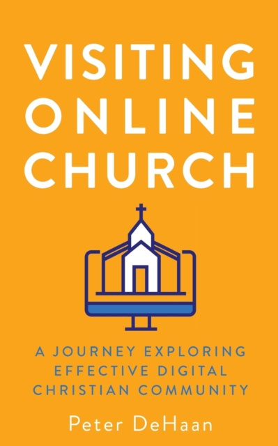 Visiting Online Church : A Journey Exploring Effective Digital Christian Community, Paperback / softback Book