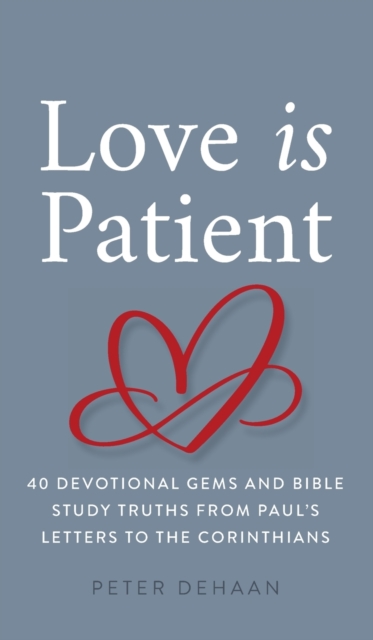 Love Is Patient : 40 Devotional Gems and Biblical Truths from Paul's Letters to the Corinthians, Hardback Book
