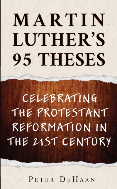 Martin Luther's 95 Theses : Celebrating the Protestant Reformation in the 21st Century, Paperback / softback Book