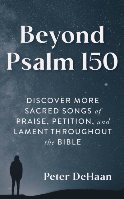 Beyond Psalm 150 : Discover More Sacred Songs of Praise, Petition, and Lament throughout the Bible, EPUB eBook