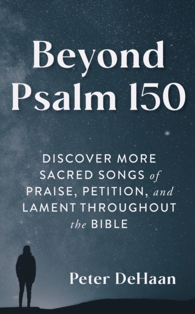 Beyond Psalm 150 : Discover More Sacred Songs of Praise, Petition, and Lament throughout the Bible, Paperback / softback Book