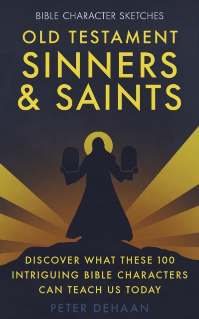 Old Testament Sinners and Saints : Discover What These 100 Intriguing Bible Characters Can Teach Us Today, EPUB eBook