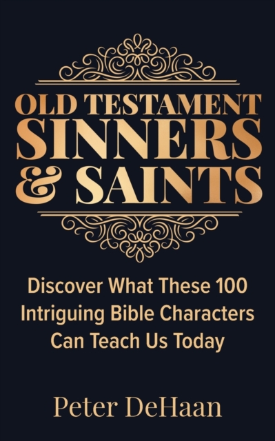 Old Testament Sinners and Saints : Discover What These 100 Intriguing Bible Characters Can Teach Us Today, Paperback / softback Book