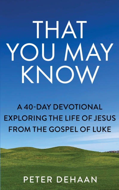 That You May Know : A 40-Day Devotional Exploring the Life of Jesus from the Gospel of Luke, EPUB eBook
